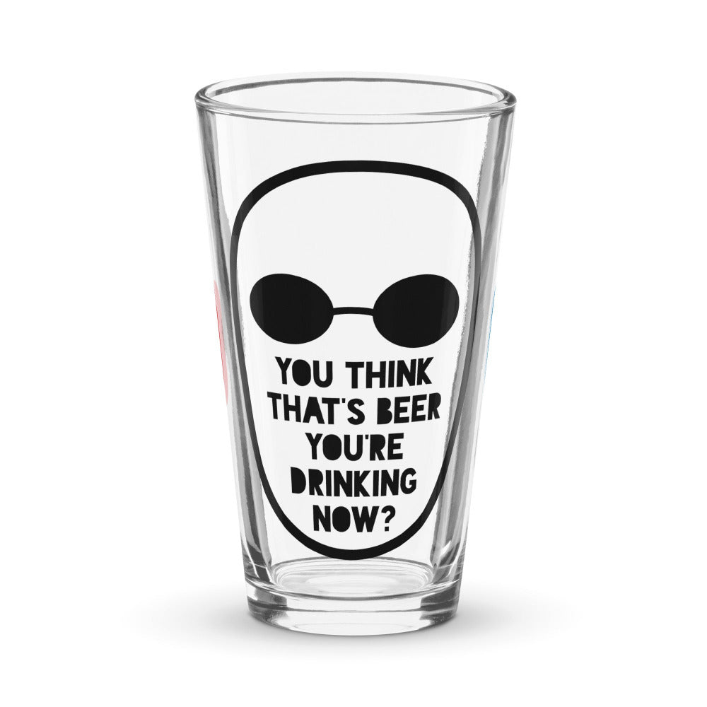 You Think That’s Beer You’re Drinking Now Pint Glass - https://ascensionemporium.net