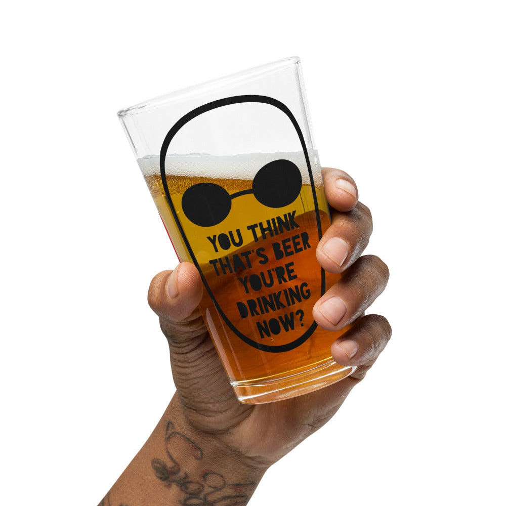 You Think That’s Beer You’re Drinking Now Pint Glass - https://ascensionemporium.net