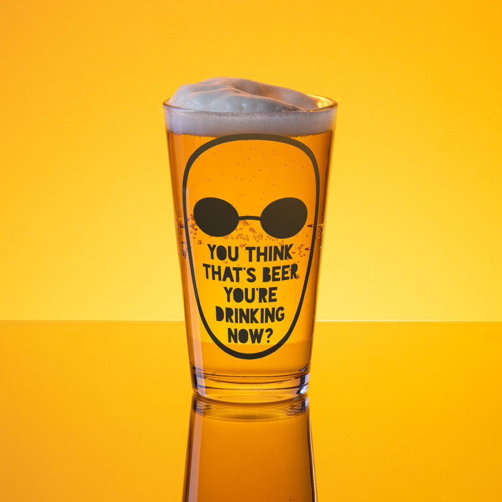 You Think That’s Beer You’re Drinking Now Pint Glass - https://ascensionemporium.net