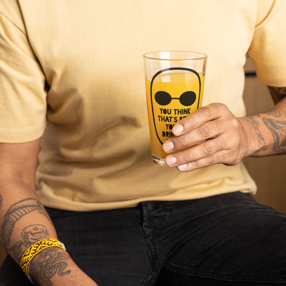 You Think That’s Beer You’re Drinking Now Pint Glass - https://ascensionemporium.net