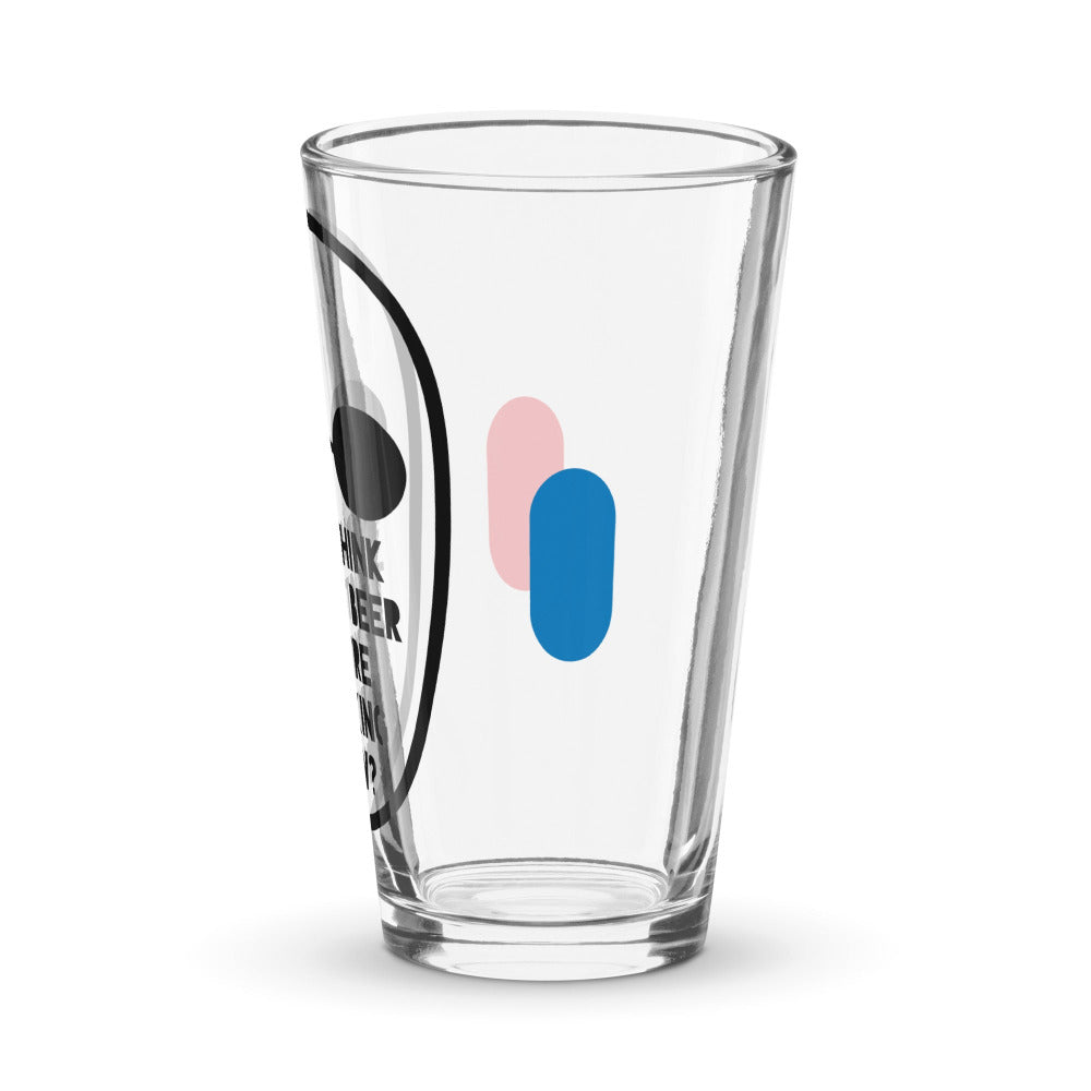 You Think That’s Beer You’re Drinking Now Pint Glass - https://ascensionemporium.net