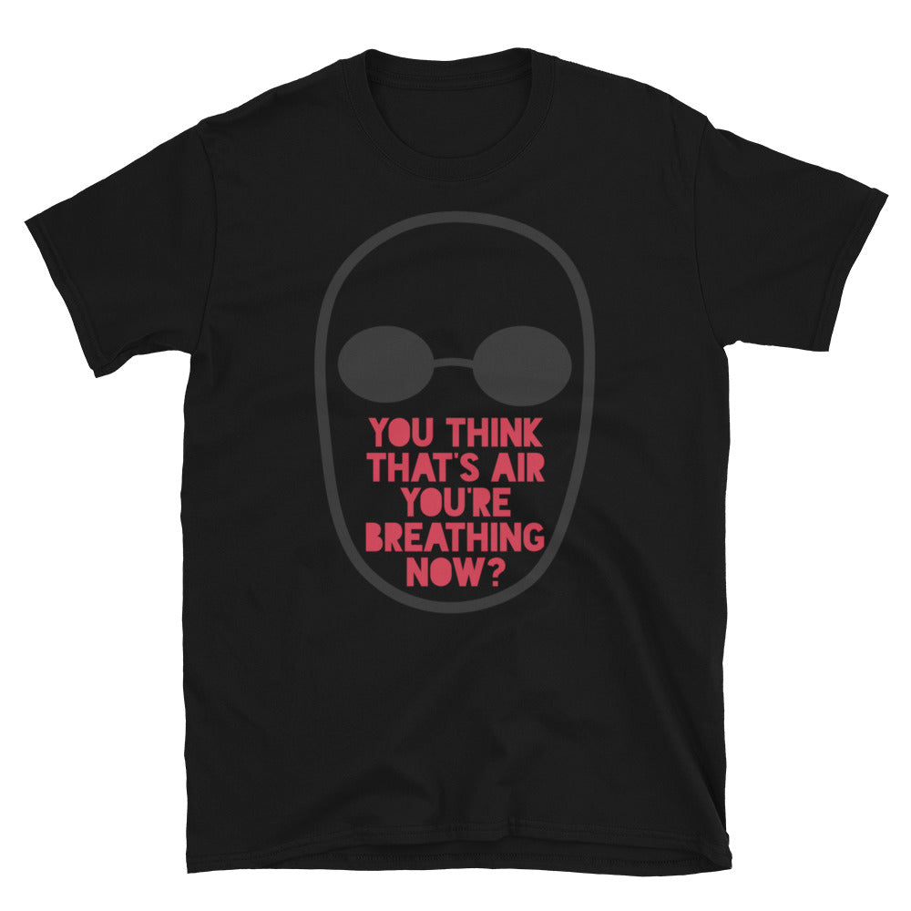 You Think That's Air You're Breathing Now TShirt - Black Color - https://ascensionemporium.net
