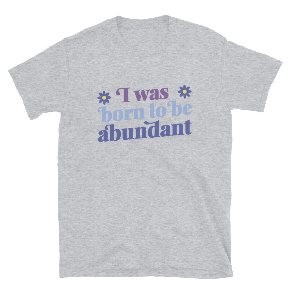 I Was Born To Be Abundant Tshirt - Sport Grey Color - https://ascensionemporium.net