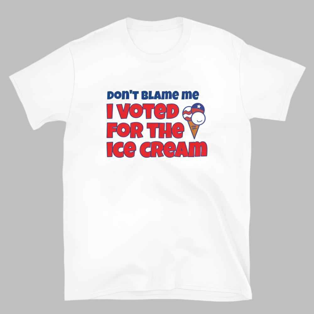 Don't Blame Me I Voted For The Ice Cream TShirt - White Color - https://ascensionemporium.net