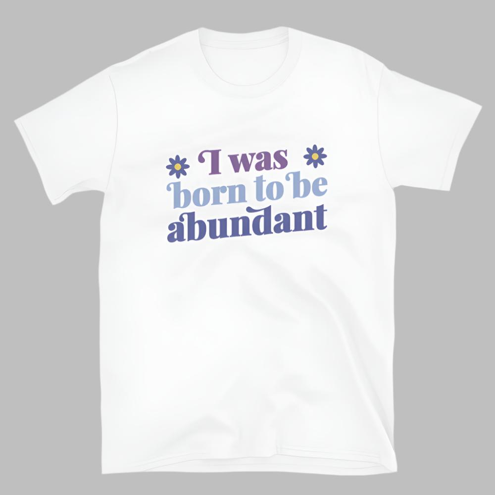 I Was Born To Be Abundant Tshirt - White Color - https://ascensionemporium.net