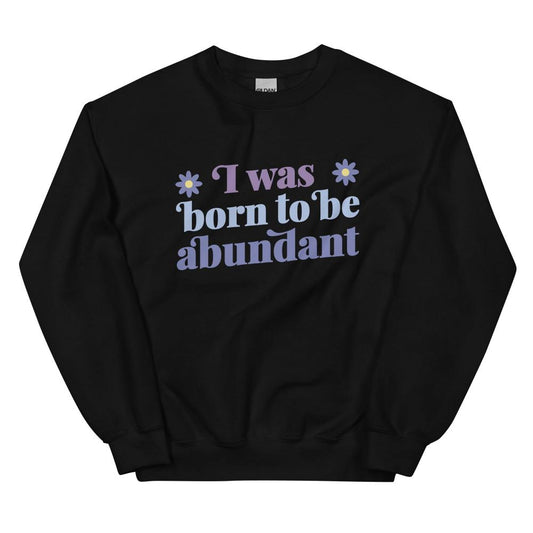 I Was Born To Be Abundant Sweatshirt - Black Color - https://ascensionemporium.net