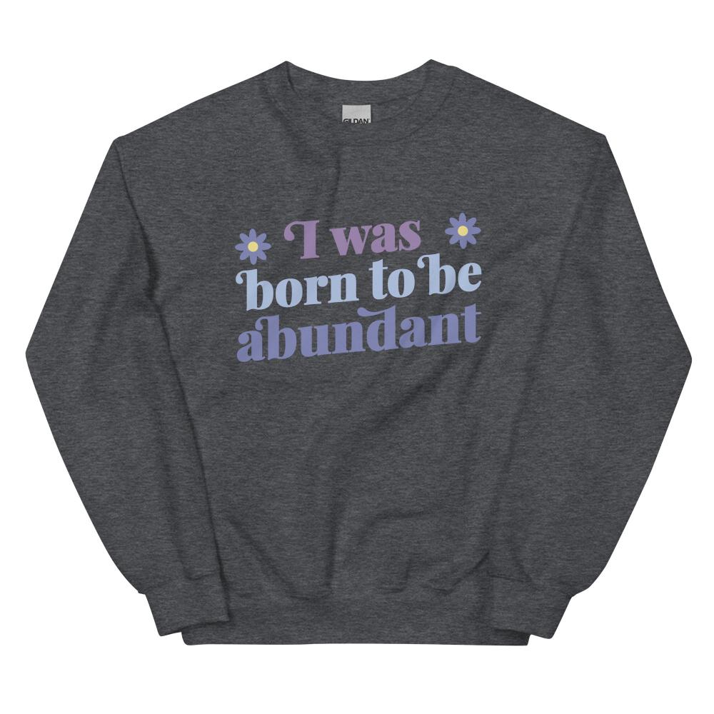 I Was Born To Be Abundant Sweatshirt - Dark Heather Color - https://ascensionemporium.net