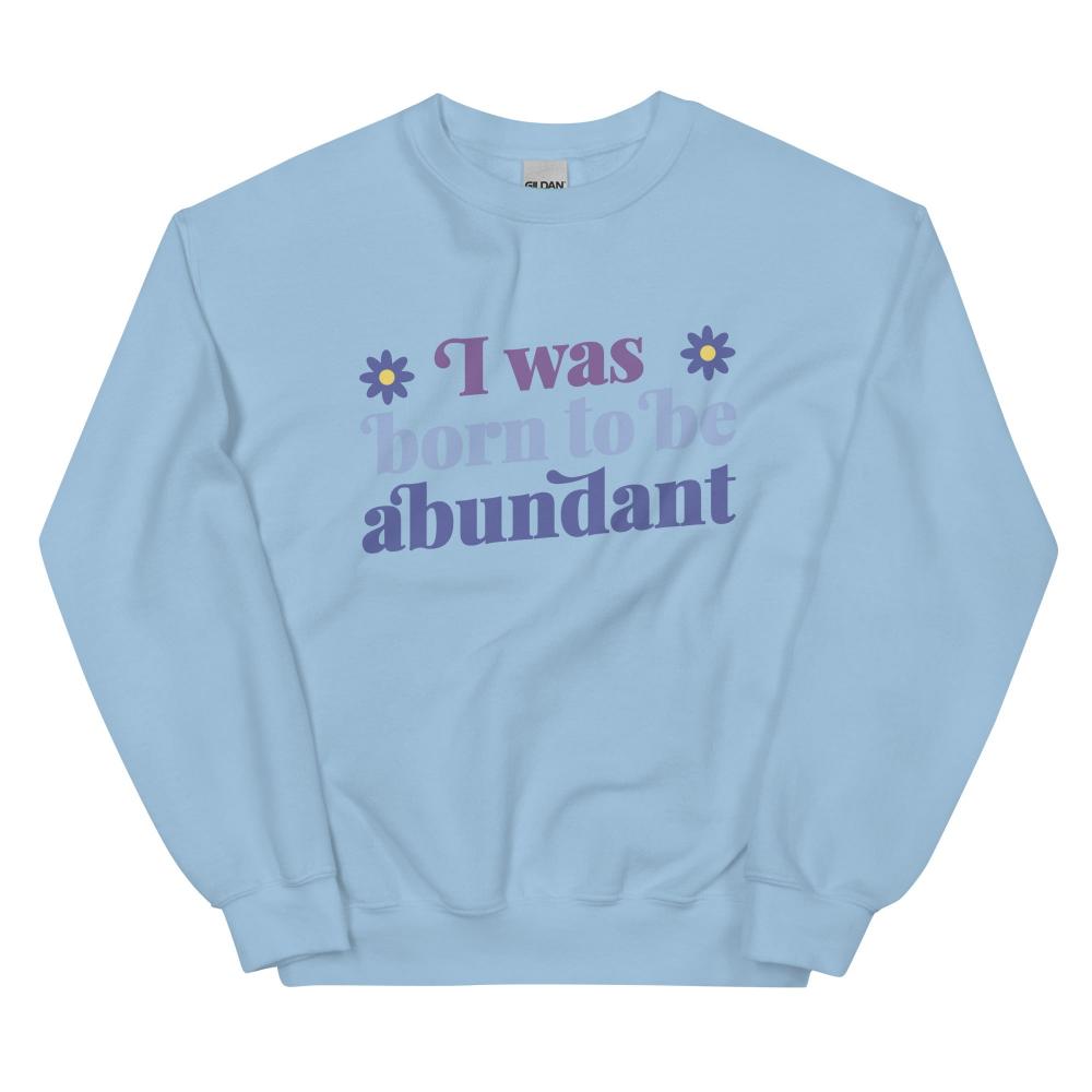 I Was Born To Be Abundant Sweatshirt - Light Blue Color - https://ascensionemporium.net