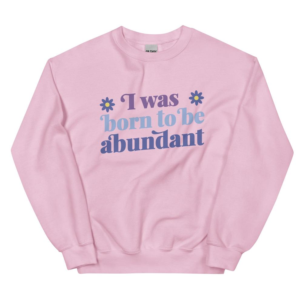 I Was Born To Be Abundant Sweatshirt - Light Pink Color - https://ascensionemporium.net