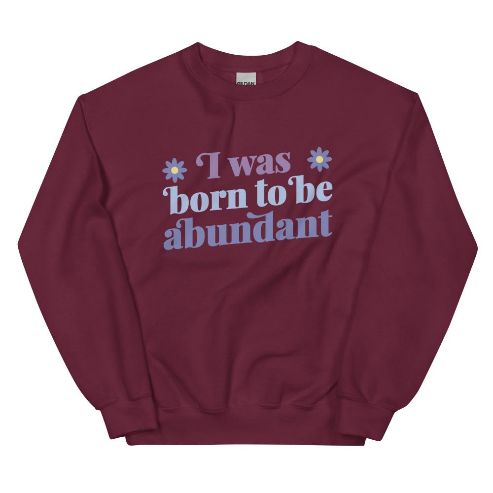 I Was Born To Be Abundant Sweatshirt - Maroon Color - https://ascensionemporium.net