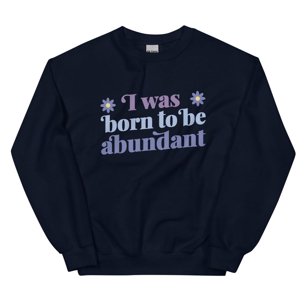 I Was Born To Be Abundant Sweatshirt - Navy Color - https://ascensionemporium.net