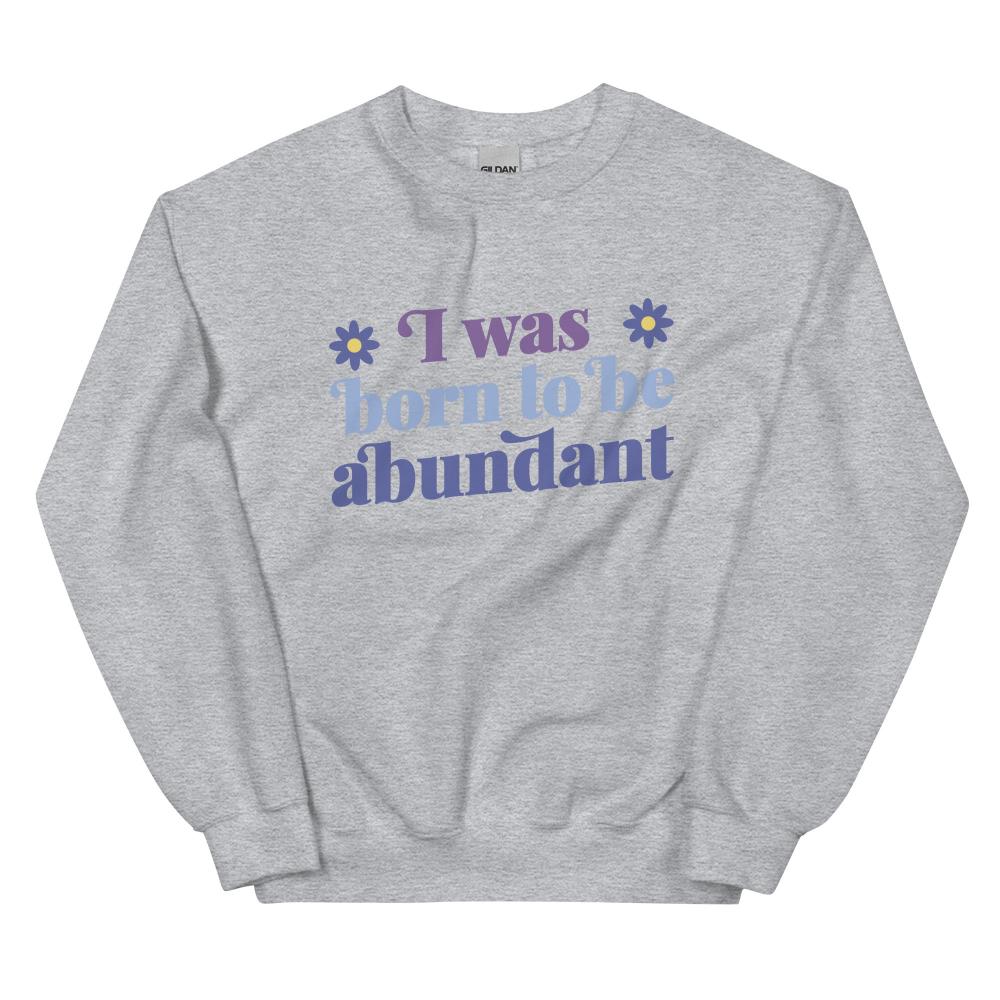 I Was Born To Be Abundant Sweatshirt - Sport Grey Color - https://ascensionemporium.net