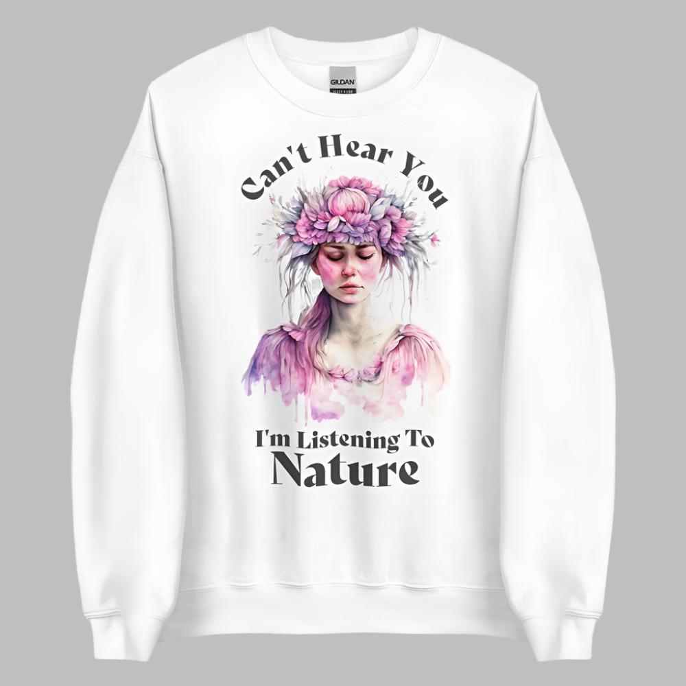 Can't Hear You I'm Listening To Nature Sweatshirt -  White Color