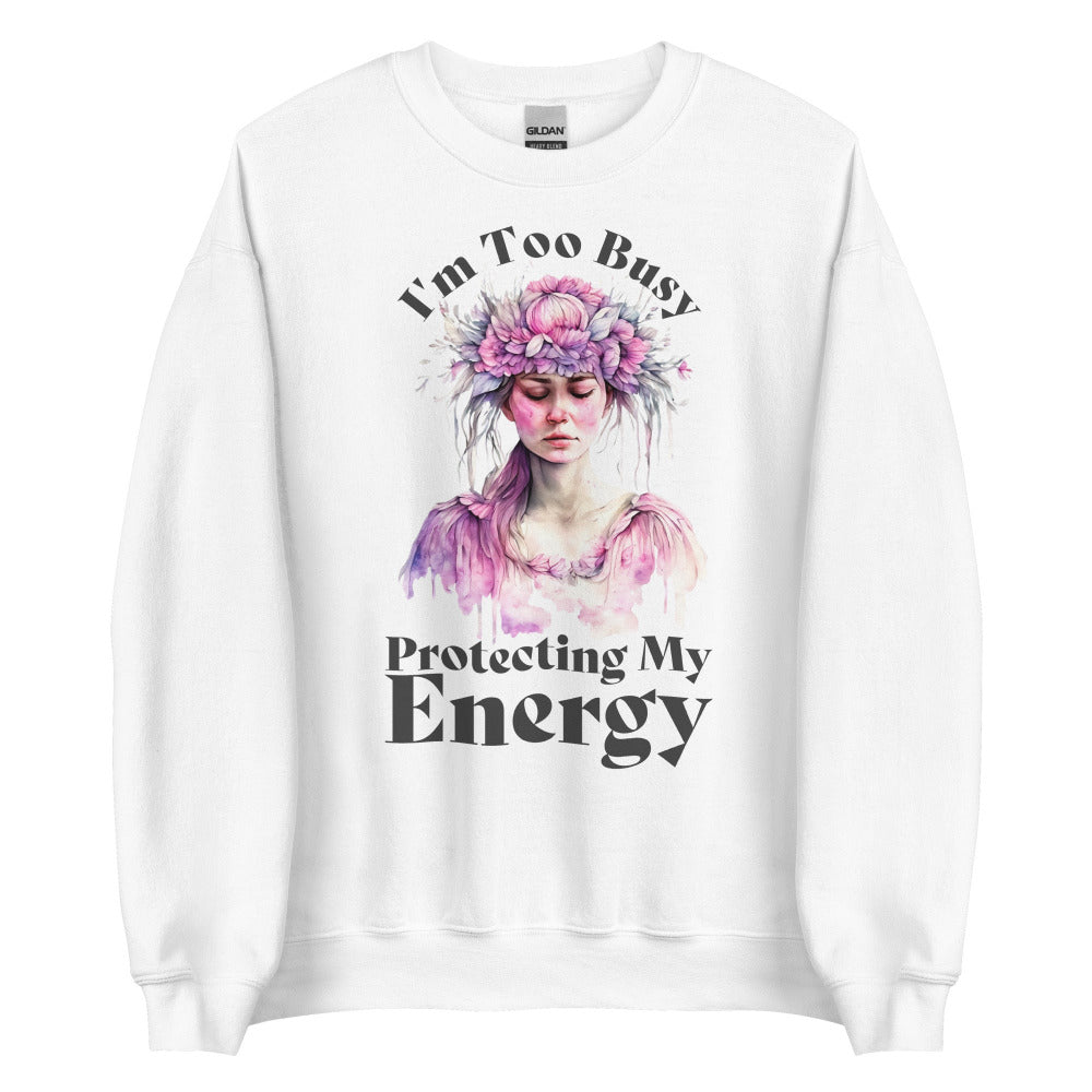 I'm Too Busy Protecting My Energy Sweatshirt - White Color - https://ascensionemporium.net