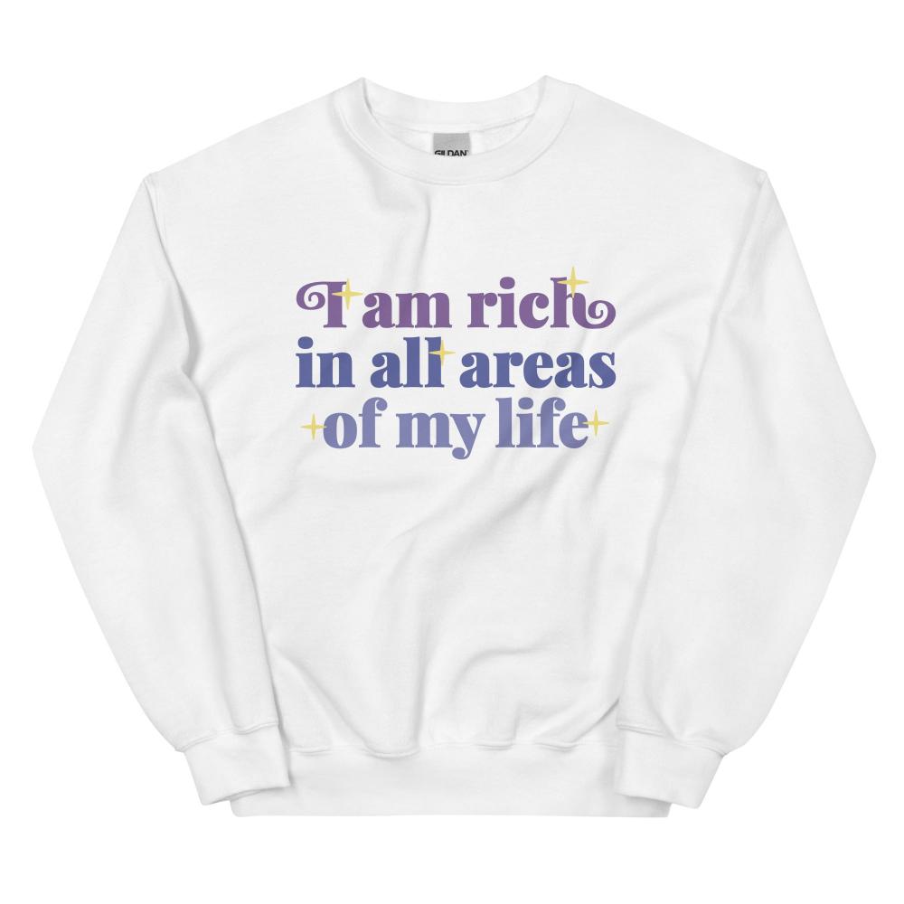 I Am Rich In All Areas Of My Life Sweatshirt - White Color - https://ascensionemporium.net