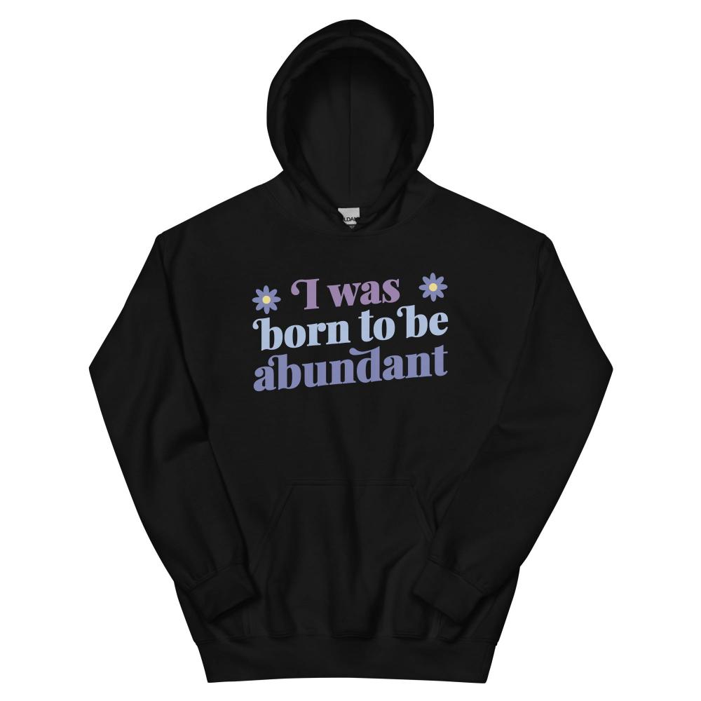 I Was Born To Be Abundant Hoodie - Black Color - https://ascensionemporium.net