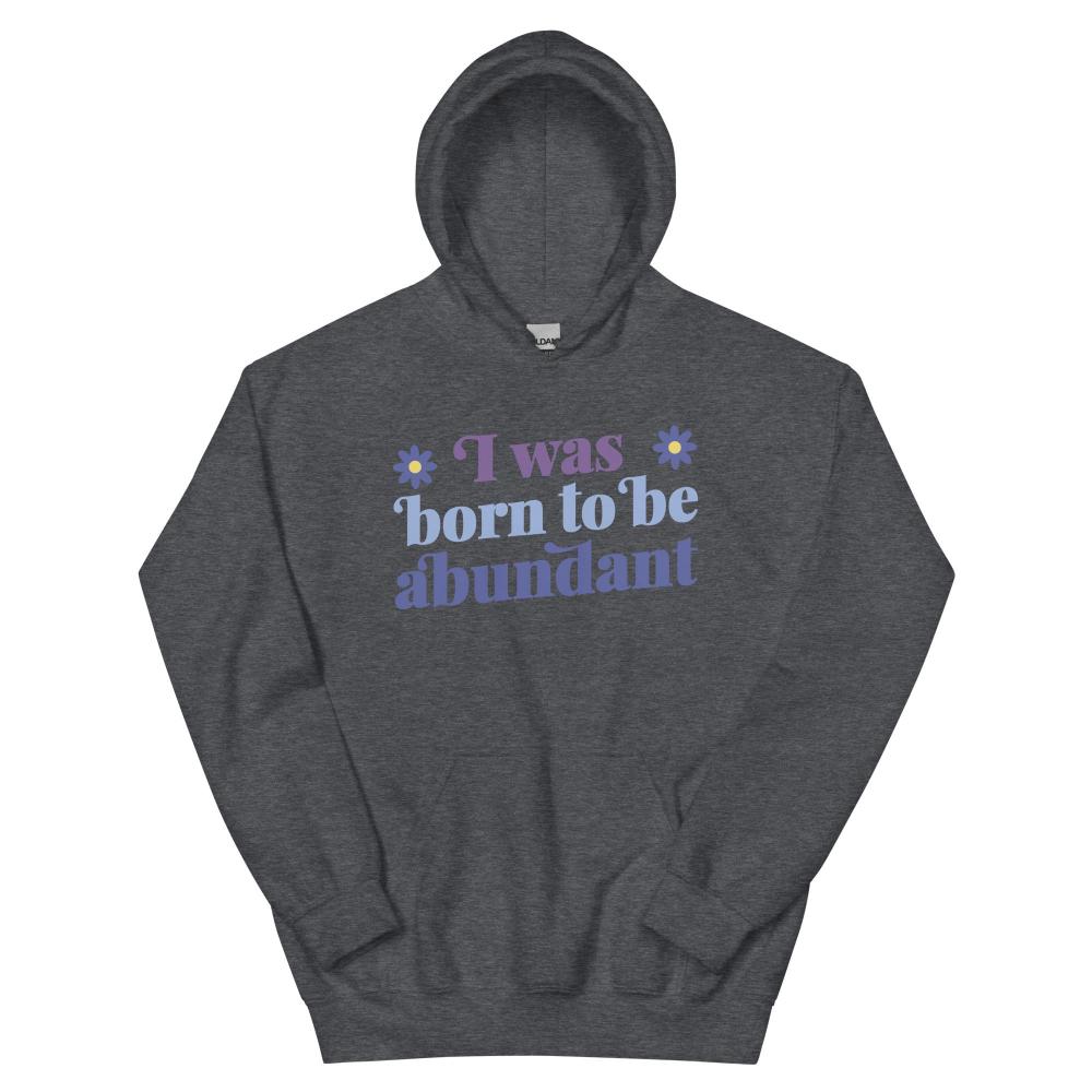 I Was Born To Be Abundant Hoodie - Dark Heather Color - https://ascensionemporium.net