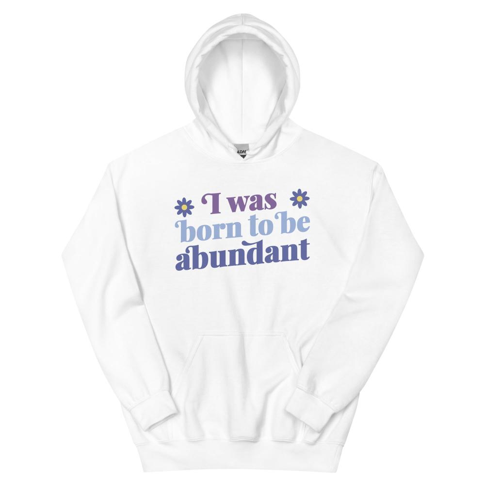 I Was Born To Be Abundant Hoodie - White Color - https://ascensionemporium.net