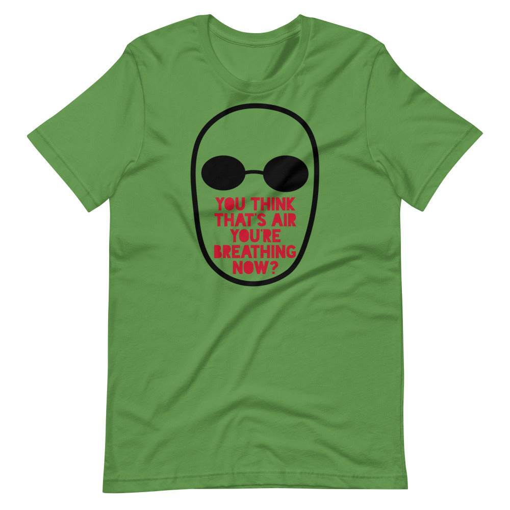 You Think That's Air You're Breathing Now TShirt - Leaf Color - https://ascensionemporium.net