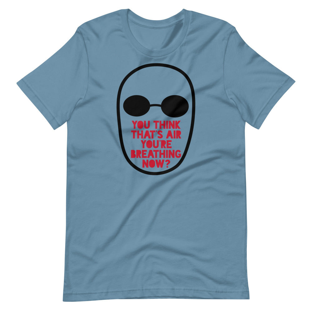 You Think That's Air You're Breathing Now TShirt - Steel Blue Color - https://ascensionemporium.net