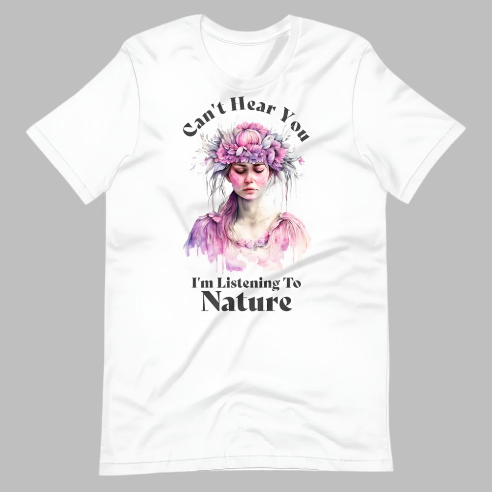 Can't Hear You I'm Listening To Nature TShirt -  White Color