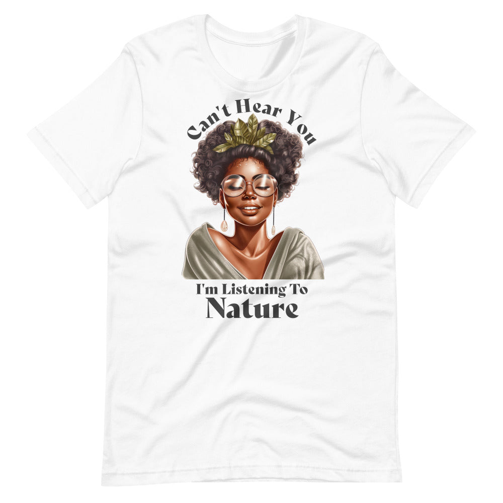 Can't Hear You I'm Listening To Nature Tee Shirt - White Color