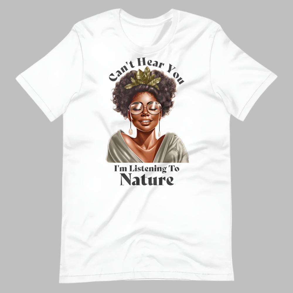 Can't Hear You I'm Listening To Nature Tee Shirt - White Color