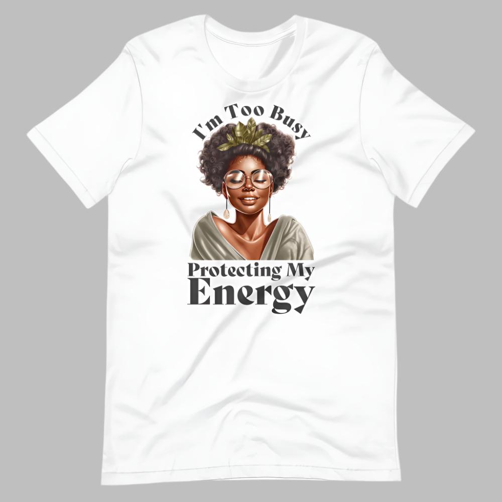 I'm Too Busy Protecting My Energy T-Shirt - White Color - https://ascensionemporium.net