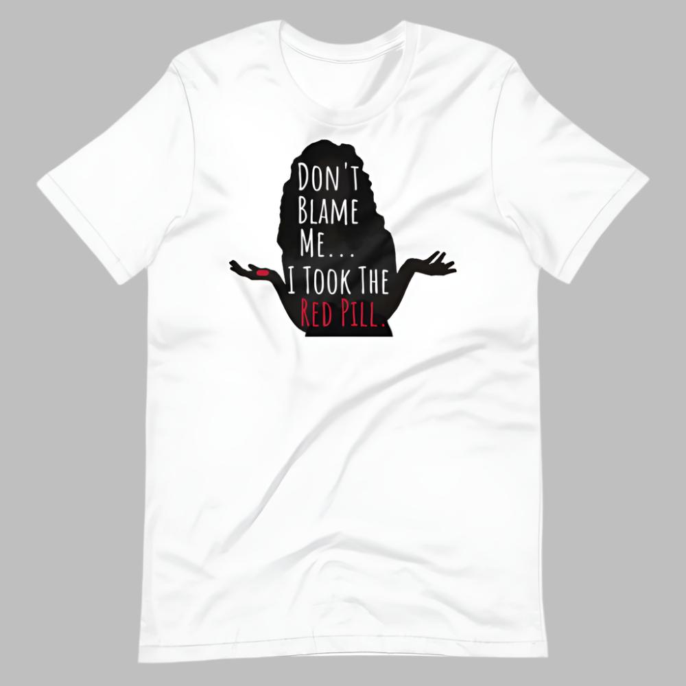 Don't Blame Me I Took The Red Pill TShirt - White Color - https://ascensionemporium.net